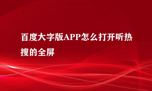 百度大字版APP怎么打开听热搜的全屏