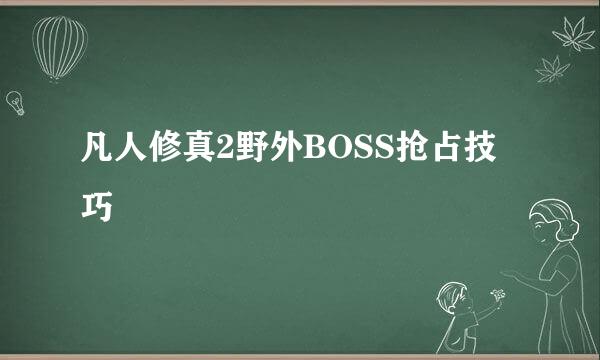 凡人修真2野外BOSS抢占技巧