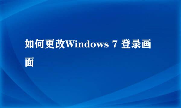 如何更改Windows 7 登录画面