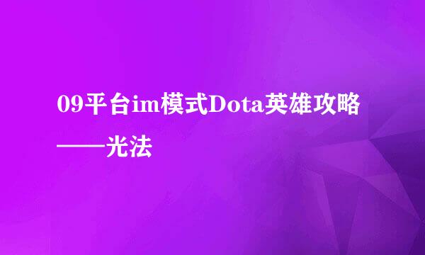 09平台im模式Dota英雄攻略——光法