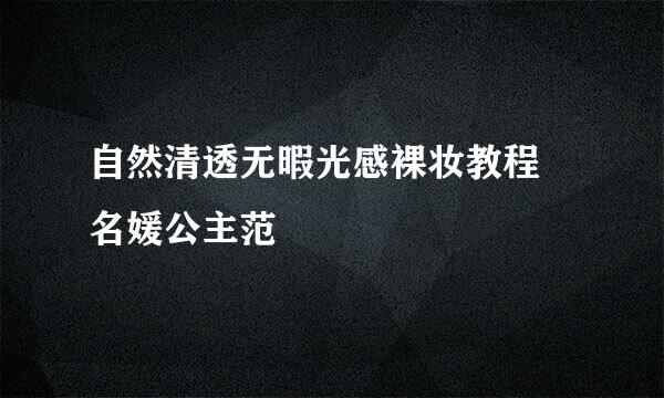 自然清透无暇光感裸妆教程 名媛公主范