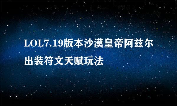 LOL7.19版本沙漠皇帝阿兹尔出装符文天赋玩法