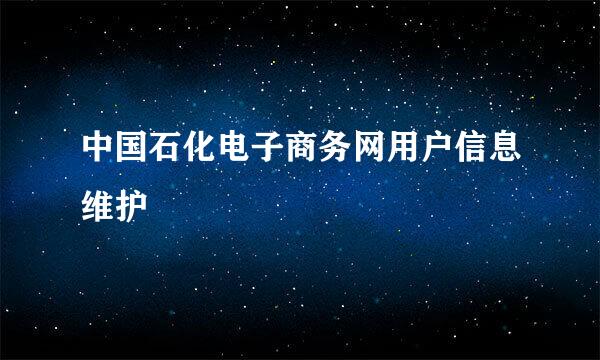 中国石化电子商务网用户信息维护