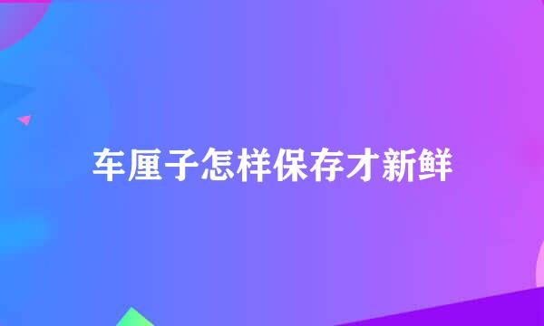 车厘子怎样保存才新鲜