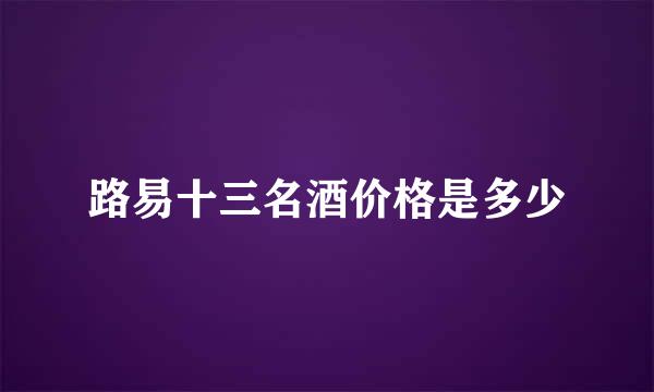 路易十三名酒价格是多少