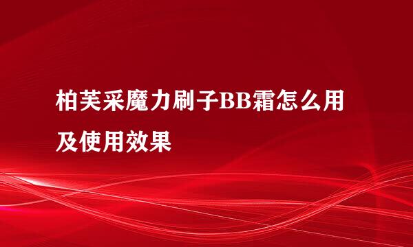 柏芙采魔力刷子BB霜怎么用及使用效果