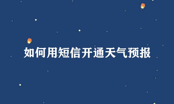 如何用短信开通天气预报