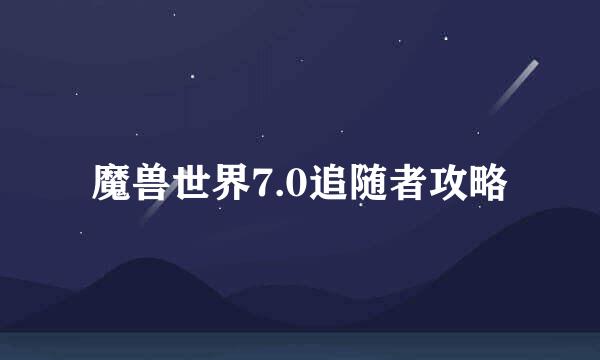 魔兽世界7.0追随者攻略