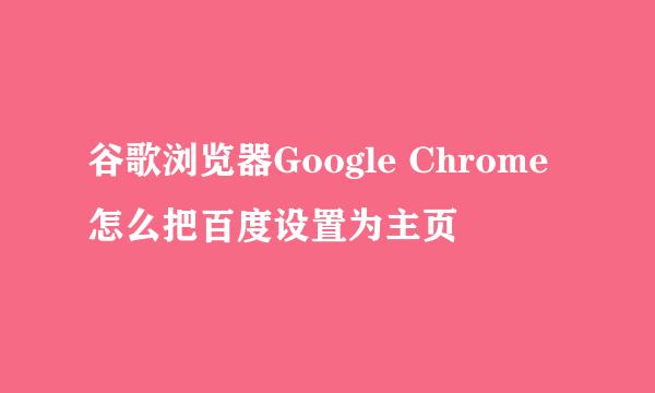 谷歌浏览器Google Chrome怎么把百度设置为主页