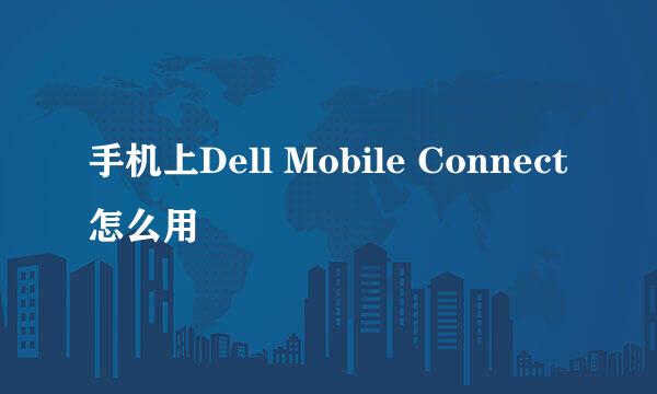 手机上Dell Mobile Connect怎么用