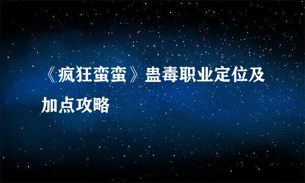 《疯狂蛮蛮》蛊毒职业定位及加点攻略