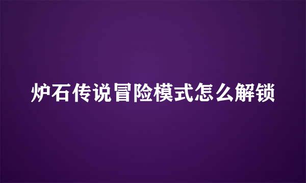 炉石传说冒险模式怎么解锁