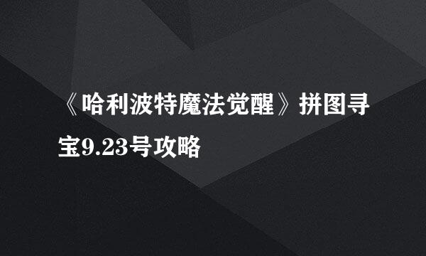 《哈利波特魔法觉醒》拼图寻宝9.23号攻略