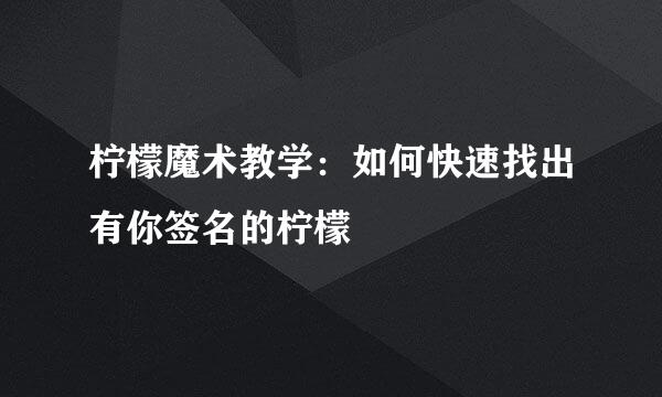 柠檬魔术教学：如何快速找出有你签名的柠檬