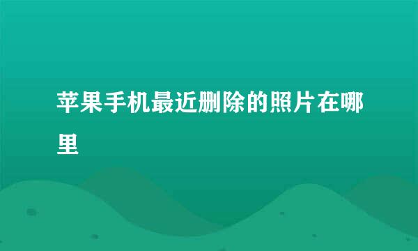 苹果手机最近删除的照片在哪里