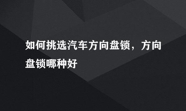 如何挑选汽车方向盘锁，方向盘锁哪种好