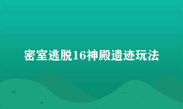 密室逃脱16神殿遗迹玩法