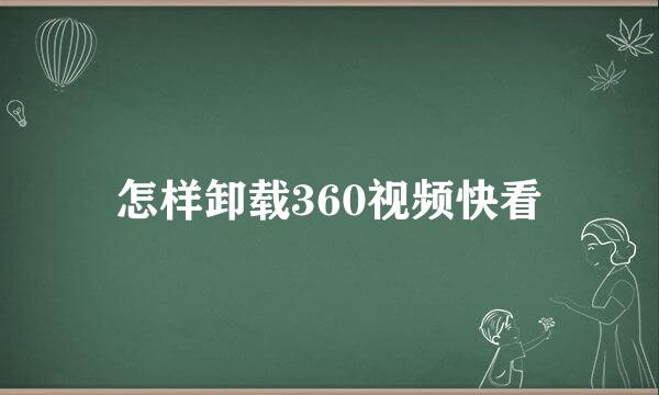 怎样卸载360视频快看