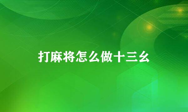 打麻将怎么做十三幺