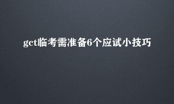 gct临考需准备6个应试小技巧