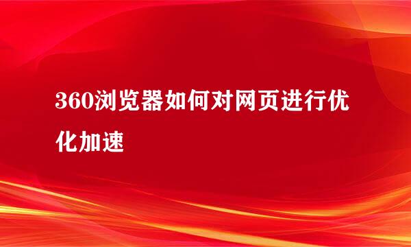 360浏览器如何对网页进行优化加速