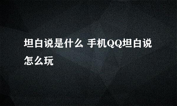 坦白说是什么 手机QQ坦白说怎么玩