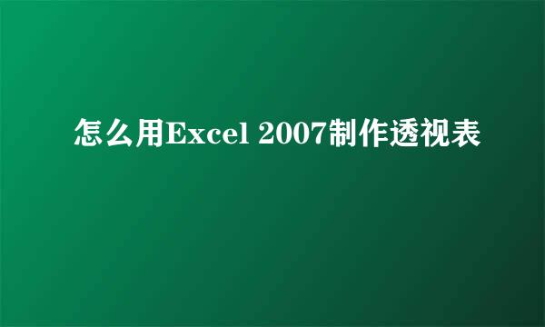 怎么用Excel 2007制作透视表