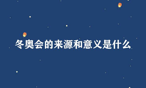 冬奥会的来源和意义是什么