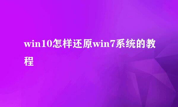 win10怎样还原win7系统的教程