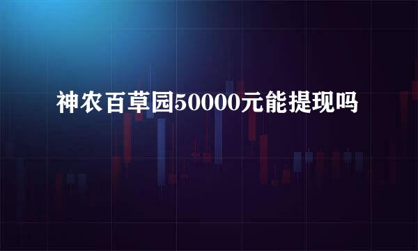 神农百草园50000元能提现吗