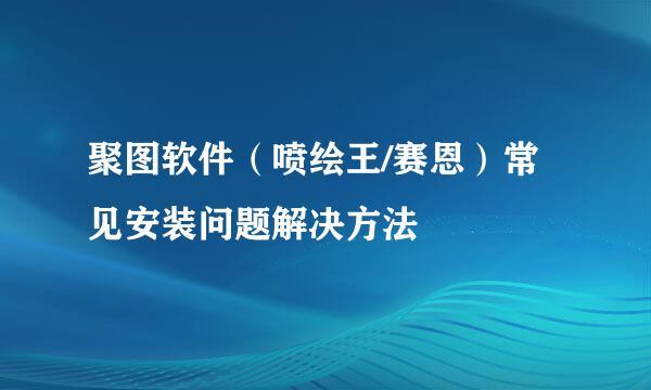 聚图软件（喷绘王/赛恩）常见安装问题解决方法