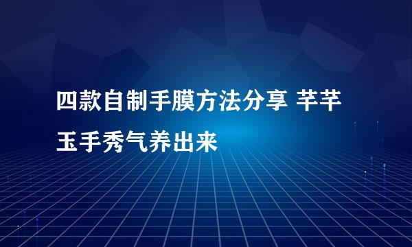 四款自制手膜方法分享 芊芊玉手秀气养出来