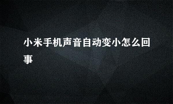 小米手机声音自动变小怎么回事