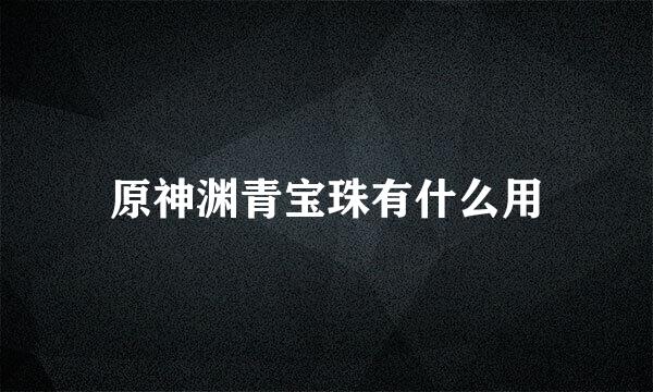 原神渊青宝珠有什么用