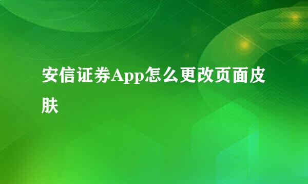 安信证券App怎么更改页面皮肤