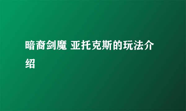 暗裔剑魔 亚托克斯的玩法介绍