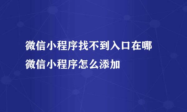 微信小程序找不到入口在哪 微信小程序怎么添加