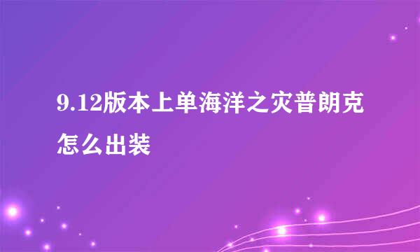 9.12版本上单海洋之灾普朗克怎么出装