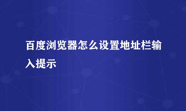 百度浏览器怎么设置地址栏输入提示