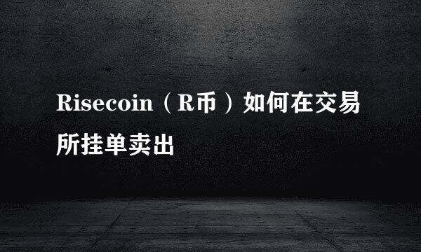 Risecoin（R币）如何在交易所挂单卖出