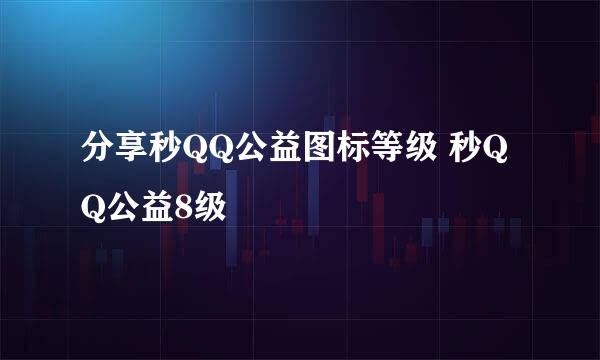 分享秒QQ公益图标等级 秒QQ公益8级