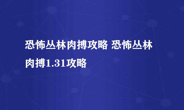 恐怖丛林肉搏攻略 恐怖丛林肉搏1.31攻略