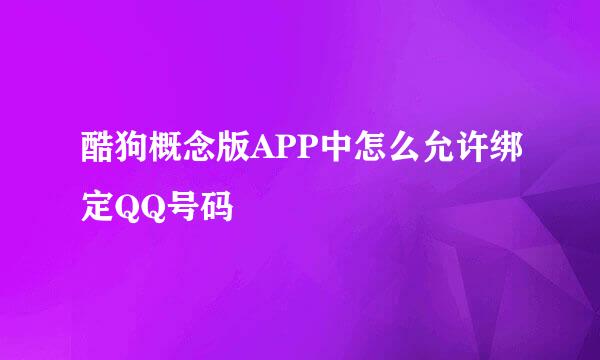 酷狗概念版APP中怎么允许绑定QQ号码