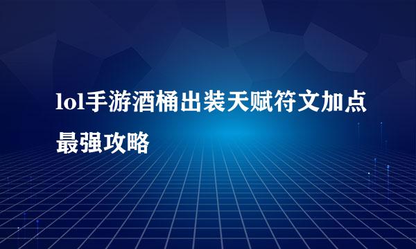 lol手游酒桶出装天赋符文加点最强攻略