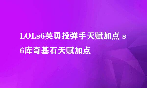 LOLs6英勇投弹手天赋加点 s6库奇基石天赋加点