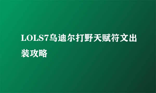 LOLS7乌迪尔打野天赋符文出装攻略