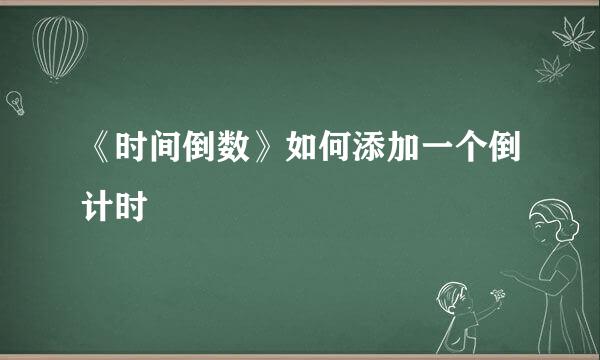 《时间倒数》如何添加一个倒计时