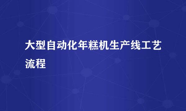 大型自动化年糕机生产线工艺流程