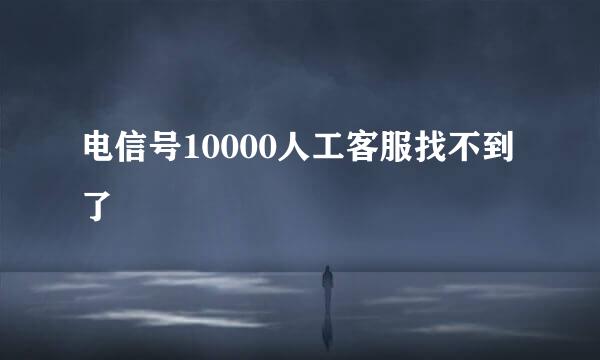 电信号10000人工客服找不到了