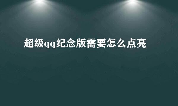 超级qq纪念版需要怎么点亮